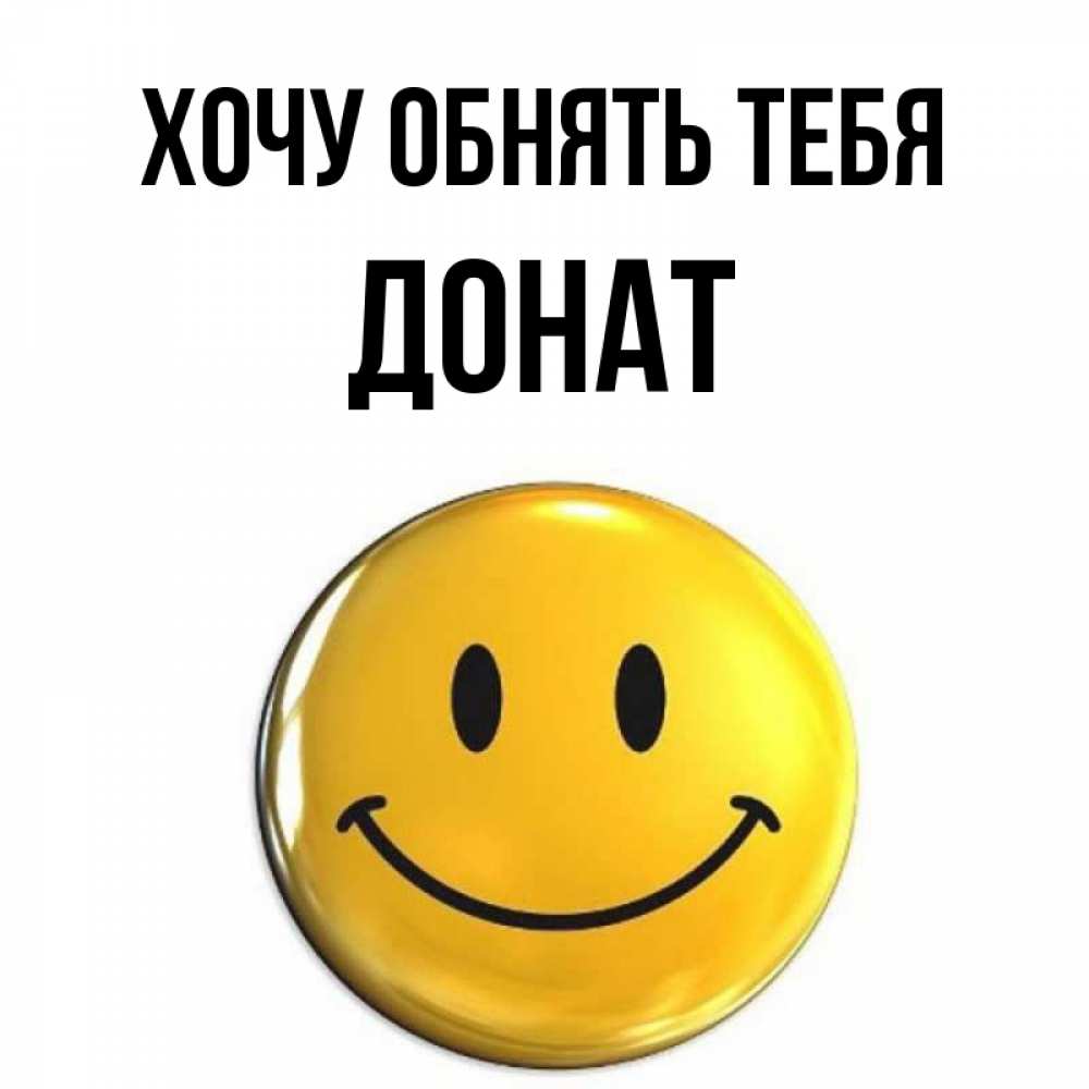 Открытка на каждый день с именем, Донат Хочу обнять тебя открытки которые можно подписывать онлайн по своему усмотрению бесплатно Прикольная открытка с пожеланием онлайн скачать бесплатно 