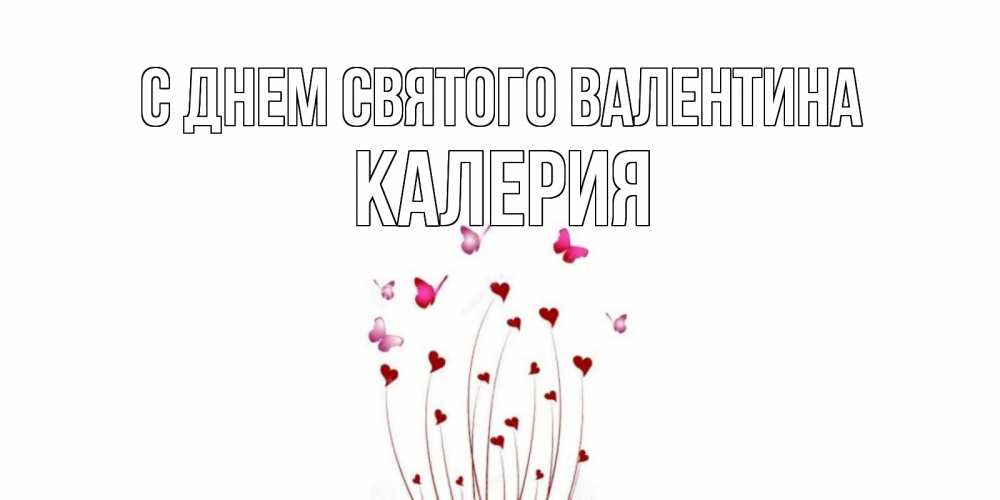 Открытка на каждый день с именем, Калерия С днем Святого Валентина валентинку подписать онлайн на день всех влюбленных Прикольная открытка с пожеланием онлайн скачать бесплатно 