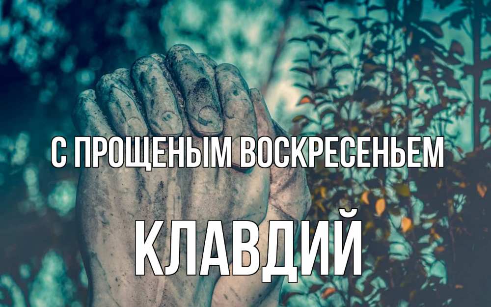 Открытка на каждый день с именем, Клавдий С прощеным воскресеньем руки Прикольная открытка с пожеланием онлайн скачать бесплатно 