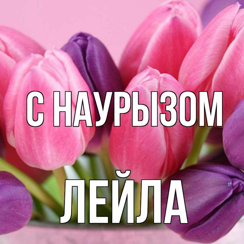 Открытка на каждый день с именем, Лейла С наурызом маме 1 Прикольная открытка с пожеланием онлайн скачать бесплатно 