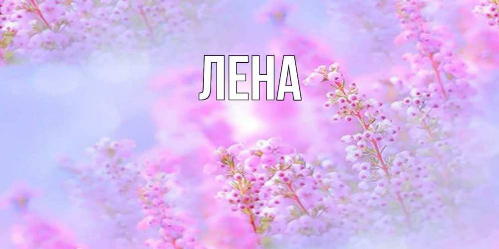 Открытка на каждый день с именем, Лена Главная красивая открытка с мелкими цветами Прикольная открытка с пожеланием онлайн скачать бесплатно 