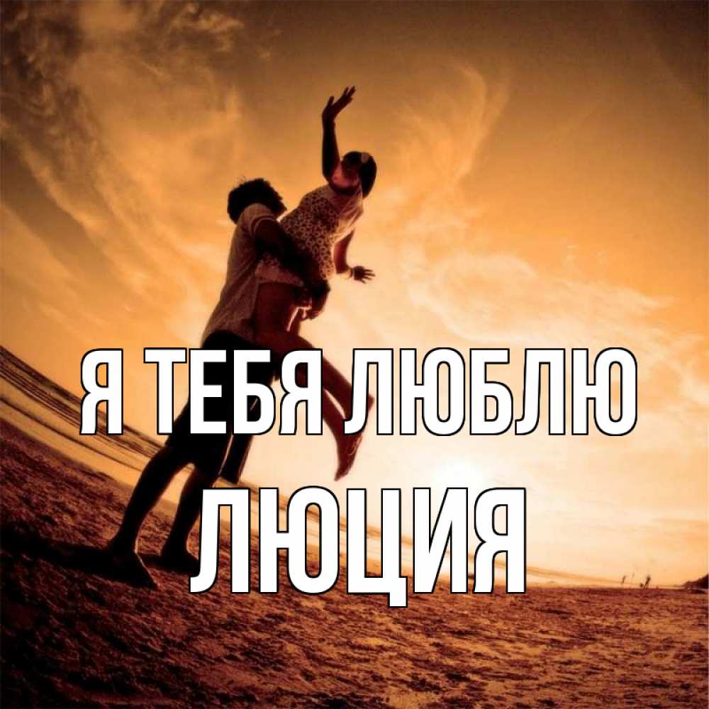 Открытка на каждый день с именем, Люция Я тебя люблю парень держит девушку Прикольная открытка с пожеланием онлайн скачать бесплатно 