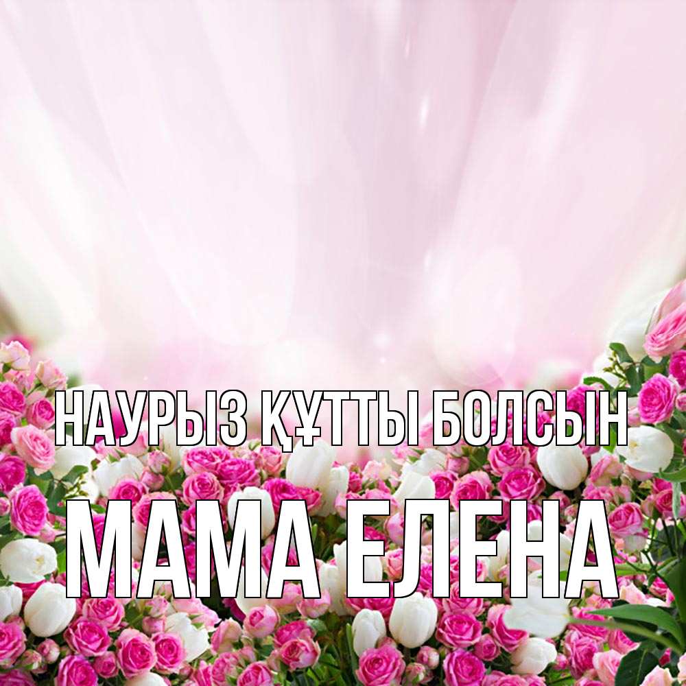 Открытка на каждый день с именем, Мама-Елена Наурыз құтты болсын под снегом Прикольная открытка с пожеланием онлайн скачать бесплатно 