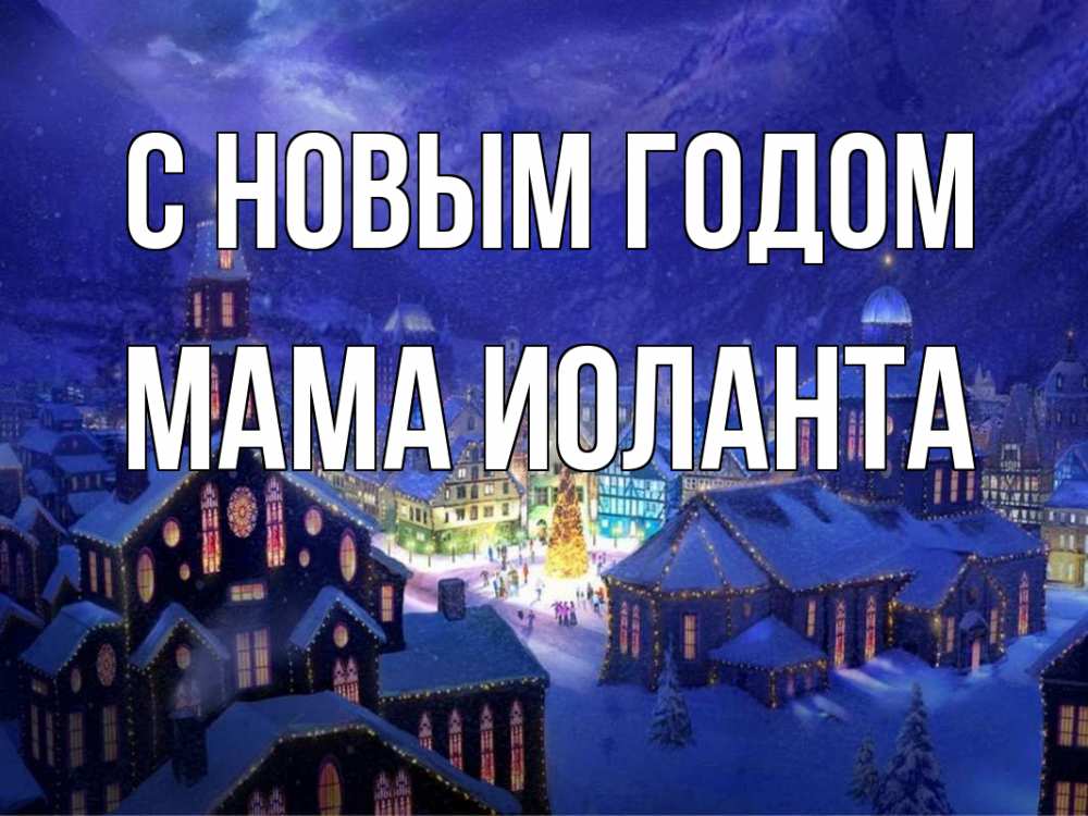 Открытка на каждый день с именем, Мама-Иоланта С новым годом новый год Прикольная открытка с пожеланием онлайн скачать бесплатно 