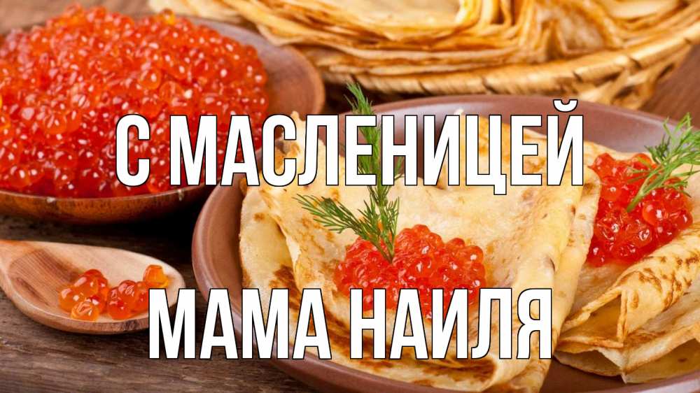 Открытка на каждый день с именем, Мама-Наиля С масленицей блины Прикольная открытка с пожеланием онлайн скачать бесплатно 