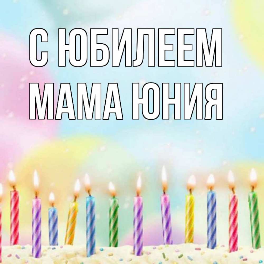 Открытка на каждый день с именем, Мама-Юния С юбилеем разноцветное Прикольная открытка с пожеланием онлайн скачать бесплатно 