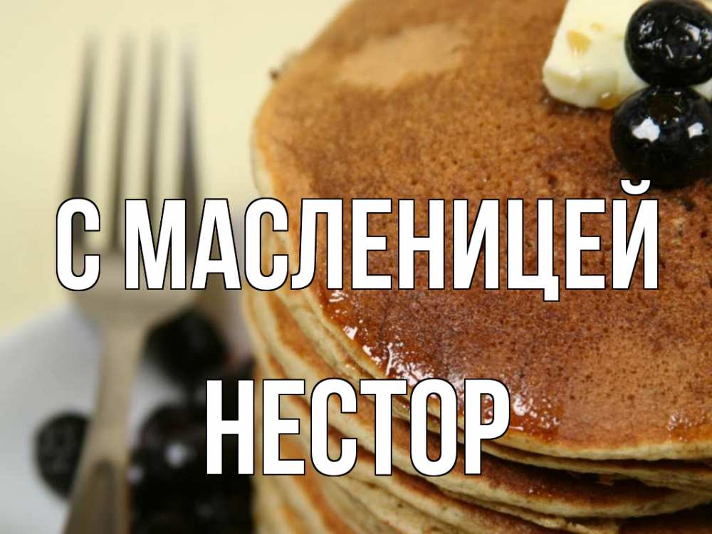 Открытка на каждый день с именем, Нестор С масленицей блины Прикольная открытка с пожеланием онлайн скачать бесплатно 