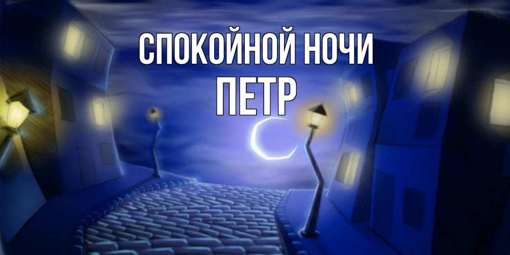 Открытка на каждый день с именем, Петр Спокойной ночи сладких снов ночному городу Прикольная открытка с пожеланием онлайн скачать бесплатно 