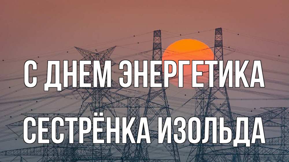 Открытка на каждый день с именем, Сестрёнка-Изольда С днем энергетика Закат, энергетика Прикольная открытка с пожеланием онлайн скачать бесплатно 