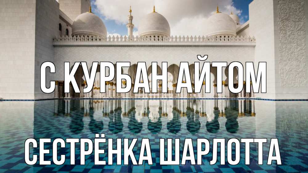 Открытка на каждый день с именем, Сестрёнка-Шарлотта С курбан айтом мечеть Прикольная открытка с пожеланием онлайн скачать бесплатно 