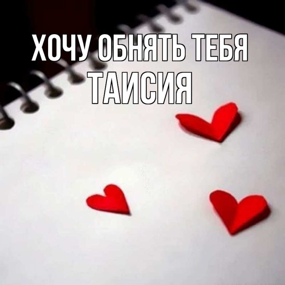Открытка на каждый день с именем, Таисия Хочу обнять тебя скрапбукинг Прикольная открытка с пожеланием онлайн скачать бесплатно 
