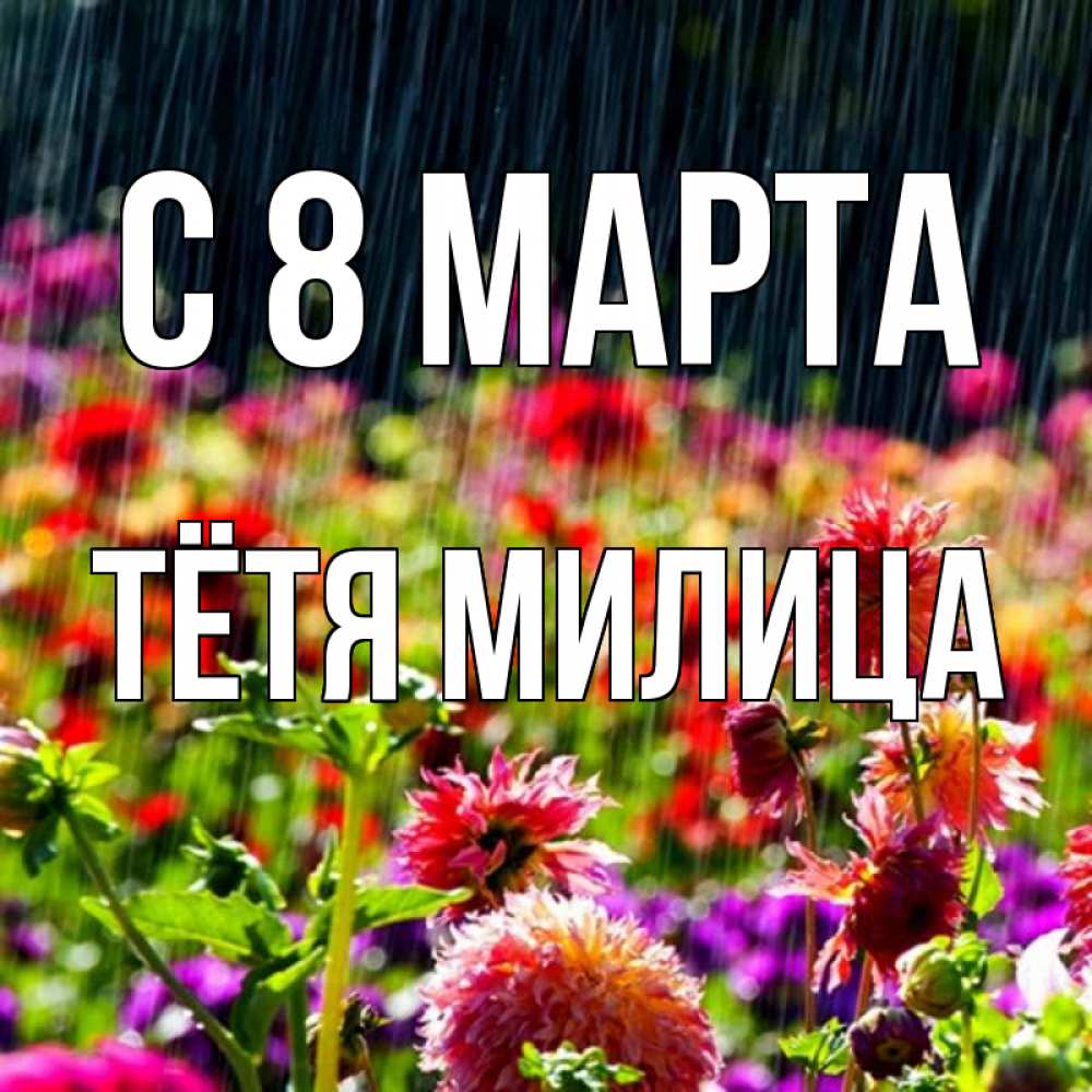 Открытка на каждый день с именем, Тётя-Милица С 8 МАРТА цветы под дождиком к международному женскому дню Прикольная открытка с пожеланием онлайн скачать бесплатно 