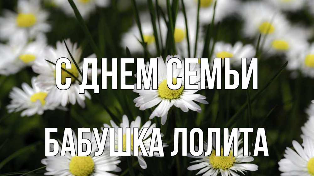 Открытка на каждый день с именем, Бабушка-Лолита С днем семьи с днем семьи  2 Прикольная открытка с пожеланием онлайн скачать бесплатно 