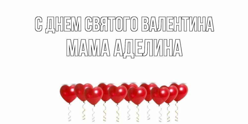 Открытка на каждый день с именем, Мама-Аделина С днем Святого Валентина шары в виде сердец Прикольная открытка с пожеланием онлайн скачать бесплатно 