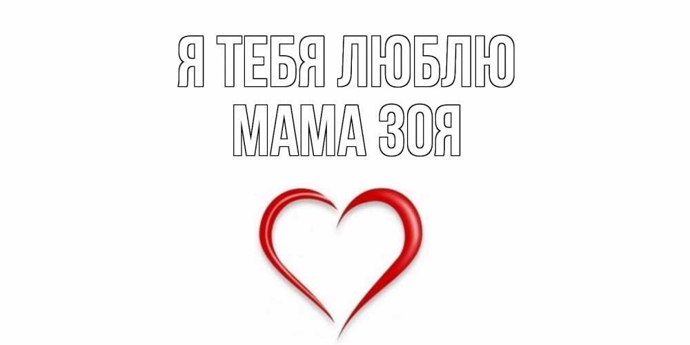Открытка на каждый день с именем, Мама-Зоя Я тебя люблю сердце Прикольная открытка с пожеланием онлайн скачать бесплатно 