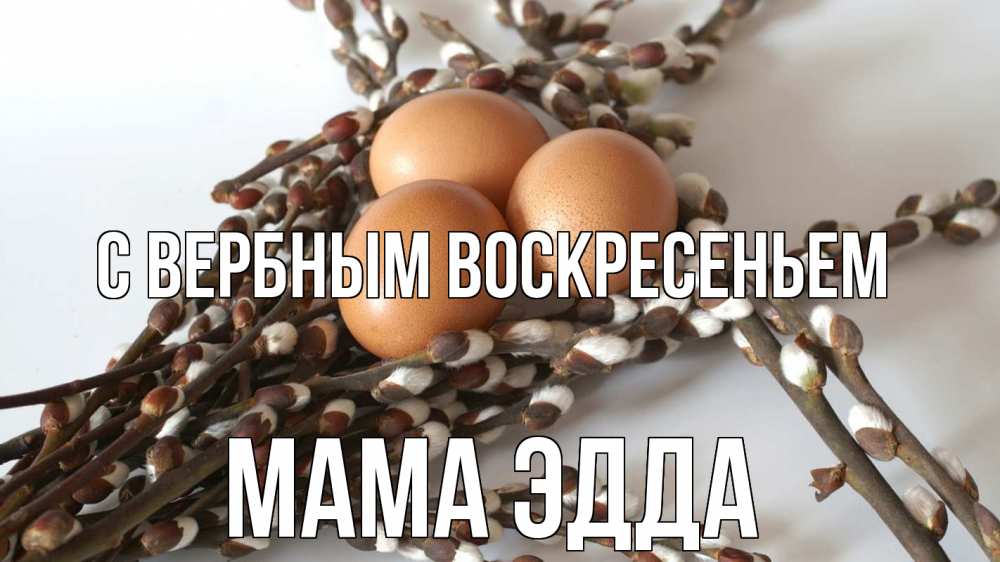 Открытка на каждый день с именем, Мама-Эдда С вербным воскресеньем верба 1 Прикольная открытка с пожеланием онлайн скачать бесплатно 