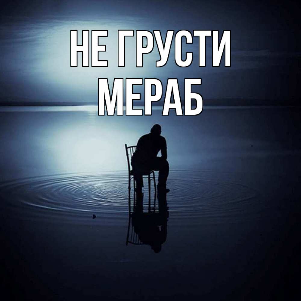Открытка на каждый день с именем, Мераб Не грусти разводы на воде Прикольная открытка с пожеланием онлайн скачать бесплатно 