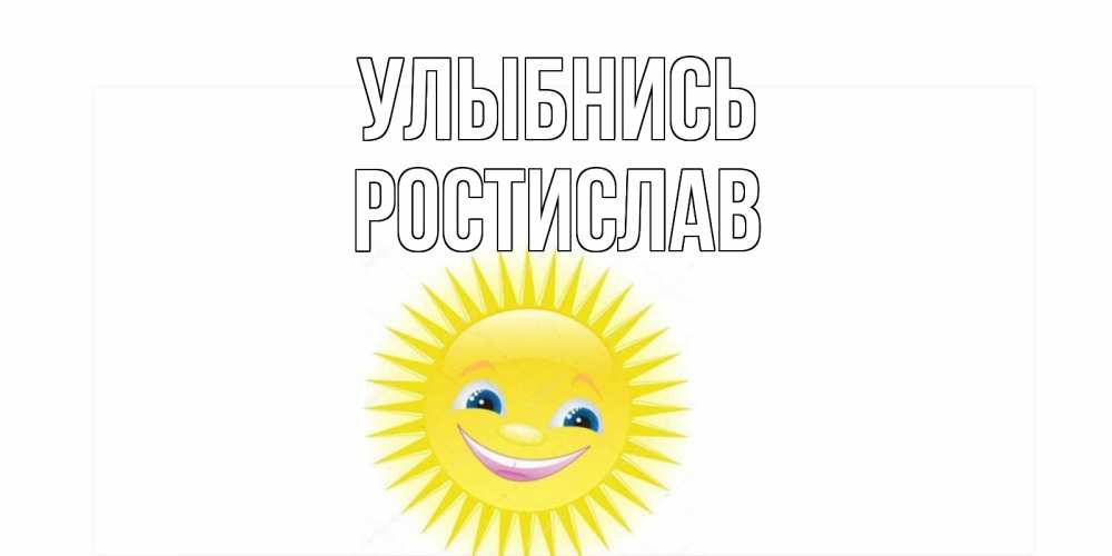 Открытка на каждый день с именем, Ростислав Улыбнись пожелания позитивные Прикольная открытка с пожеланием онлайн скачать бесплатно 