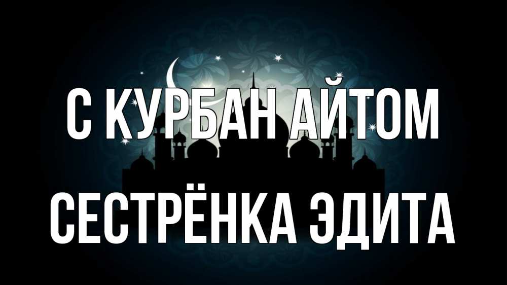 Открытка на каждый день с именем, Сестрёнка-Эдита С курбан айтом мечеть Прикольная открытка с пожеланием онлайн скачать бесплатно 