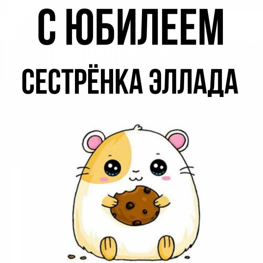 Открытка на каждый день с именем, Сестрёнка-Эллада С юбилеем с днюхой Прикольная открытка с пожеланием онлайн скачать бесплатно 