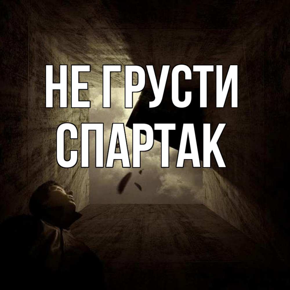 Открытка на каждый день с именем, Спартак Не грусти жуть Прикольная открытка с пожеланием онлайн скачать бесплатно 