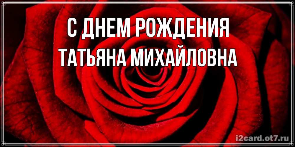 Открытка на каждый день с именем, ТАтьяна-Михайловна С днем рождения алая роза Прикольная открытка с пожеланием онлайн скачать бесплатно 
