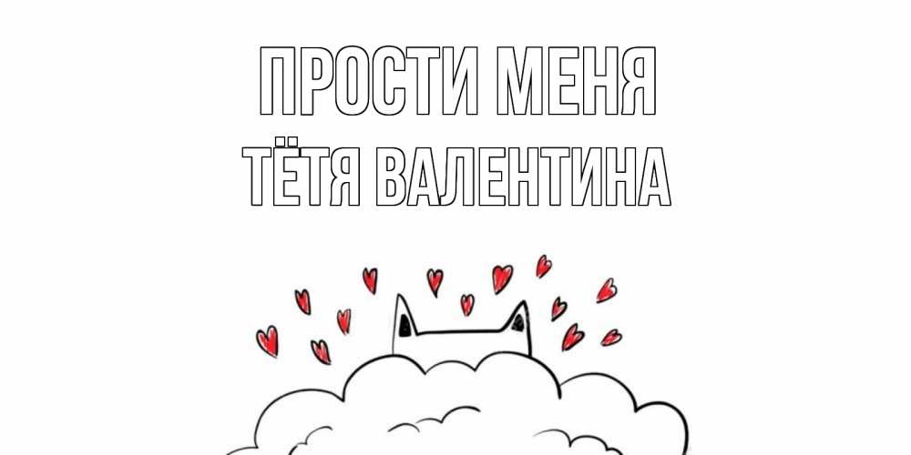 Открытка на каждый день с именем, Тётя-Валентина Прости меня прости меня Прикольная открытка с пожеланием онлайн скачать бесплатно 