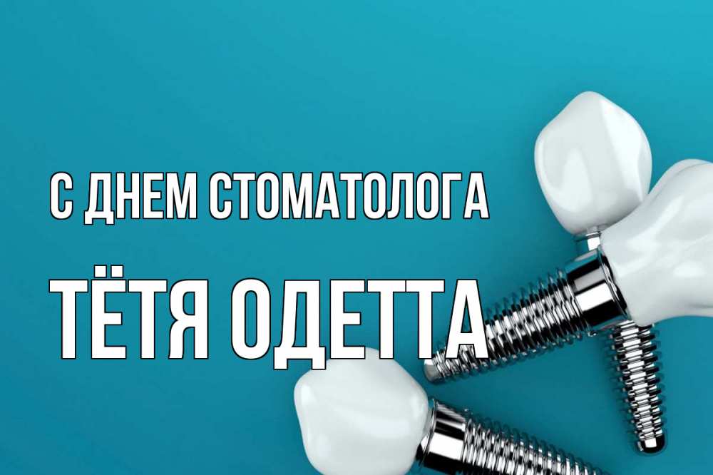 Открытка на каждый день с именем, Тётя-Одетта С днем стоматолога с днем стоматолога Прикольная открытка с пожеланием онлайн скачать бесплатно 