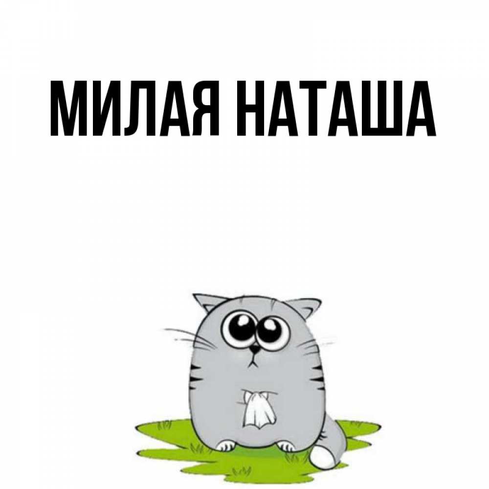 Мив имя. Милая Наташа. Милая открытка Наташе. Наташа милей. Милая Наташа картинки прикольные