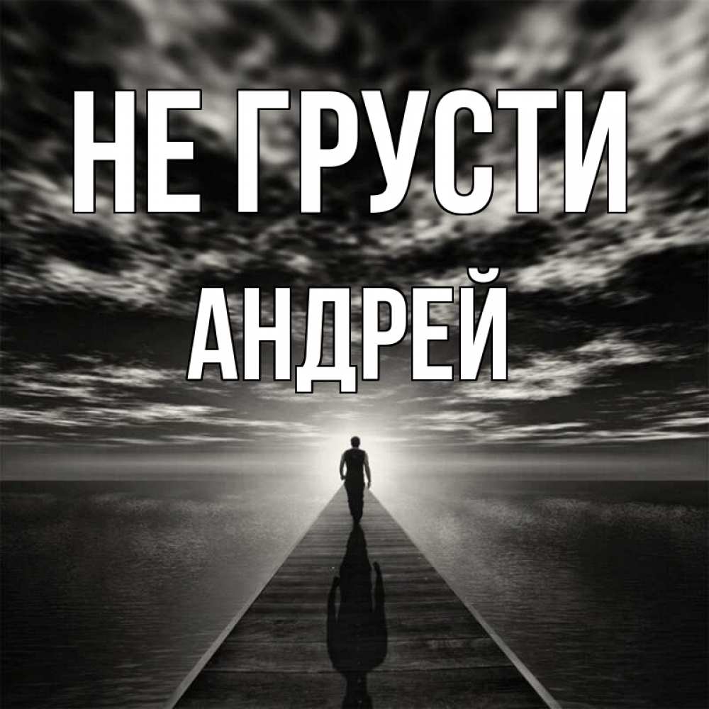 Открытка на каждый день с именем, Андрей Не грусти человек Прикольная открытка с пожеланием онлайн скачать бесплатно 
