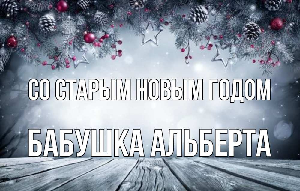 Открытка на каждый день с именем, Бабушка-Альберта Со старым новым годом старый новый год Прикольная открытка с пожеланием онлайн скачать бесплатно 