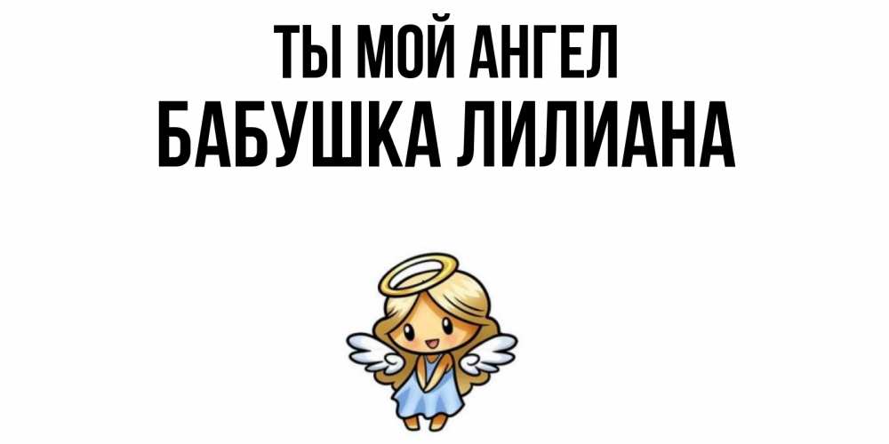 Открытка на каждый день с именем, Бабушка-Лилиана Ты мой ангел ангел Прикольная открытка с пожеланием онлайн скачать бесплатно 