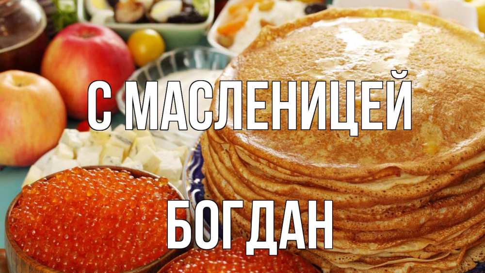 Открытка на каждый день с именем, Богдан С масленицей блины Прикольная открытка с пожеланием онлайн скачать бесплатно 