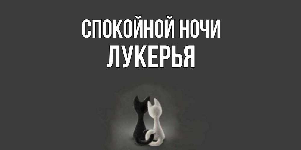 Открытка на каждый день с именем, Лукерья Спокойной ночи коты Прикольная открытка с пожеланием онлайн скачать бесплатно 