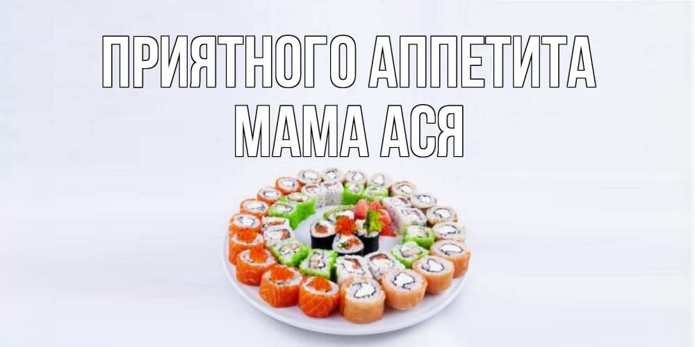 Открытка на каждый день с именем, Мама-Ася Приятного аппетита суши Прикольная открытка с пожеланием онлайн скачать бесплатно 
