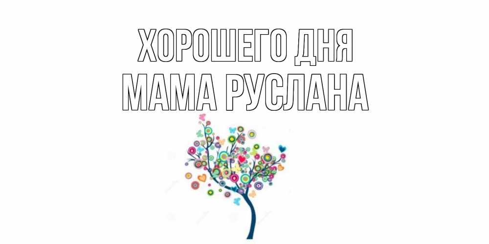 Открытка на каждый день с именем, Мама-Руслана Хорошего дня открытка на каждый день Прикольная открытка с пожеланием онлайн скачать бесплатно 