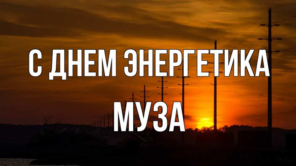 Открытка на каждый день с именем, Муза С днем энергетика столбы провода закат Прикольная открытка с пожеланием онлайн скачать бесплатно 