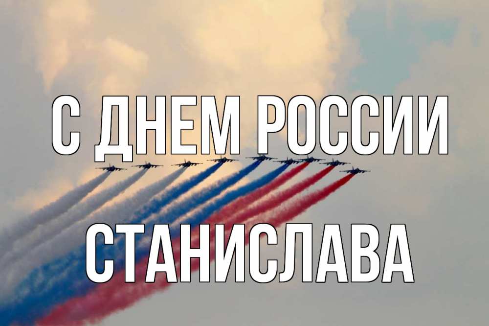 Открытка на каждый день с именем, Станислава С днем россии С днем России Прикольная открытка с пожеланием онлайн скачать бесплатно 