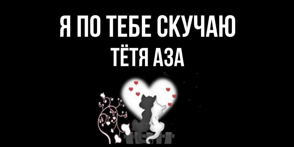 Открытка на каждый день с именем, Тётя-Аза Я по тебе скучаю коты Прикольная открытка с пожеланием онлайн скачать бесплатно 