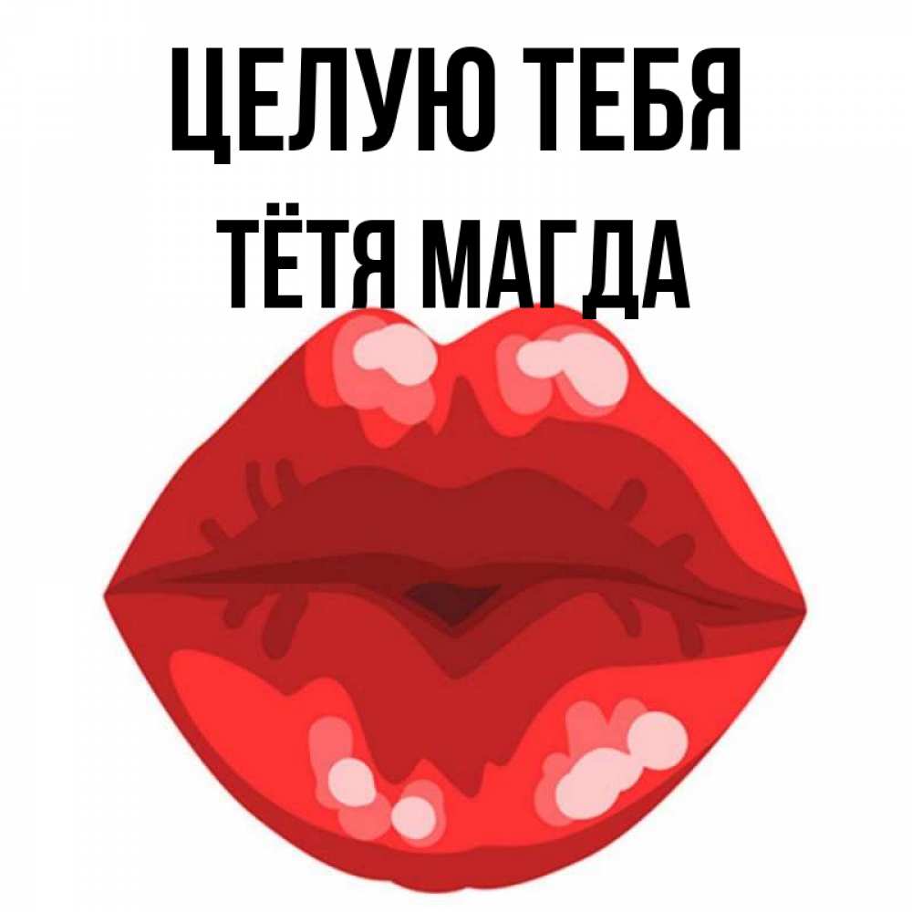 Открытка на каждый день с именем, Тётя-Магда Целую тебя отправить открытку с поцелуем бесплатно и скачать для парня Прикольная открытка с пожеланием онлайн скачать бесплатно 