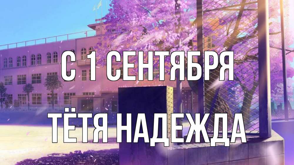 Открытка на каждый день с именем, Тётя-Надежда С 1 сентября 1 сентября Прикольная открытка с пожеланием онлайн скачать бесплатно 
