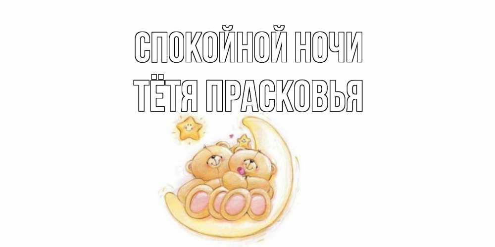 Открытка на каждый день с именем, Тётя-Прасковья Спокойной ночи мишки, месяц Прикольная открытка с пожеланием онлайн скачать бесплатно 