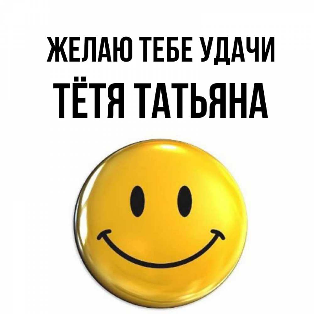 Открытка на каждый день с именем, Тётя-Татьяна Желаю тебе удачи для поднятия настроения открытки на каждый день Прикольная открытка с пожеланием онлайн скачать бесплатно 