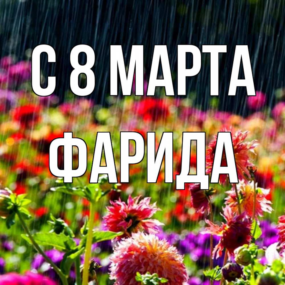 Открытка на каждый день с именем, Фарида С 8 МАРТА цветы под дождиком к международному женскому дню Прикольная открытка с пожеланием онлайн скачать бесплатно 