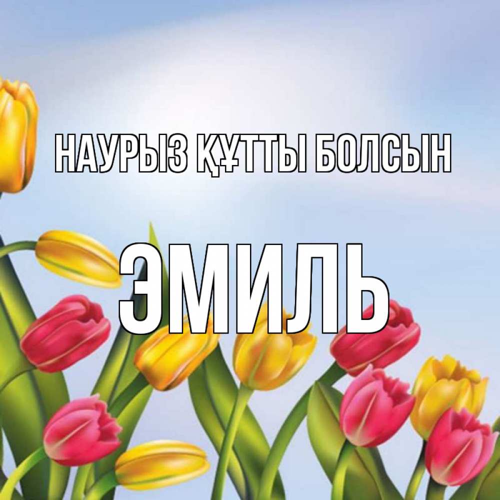 Открытка на каждый день с именем, Эмиль Наурыз құтты болсын наурыз Прикольная открытка с пожеланием онлайн скачать бесплатно 
