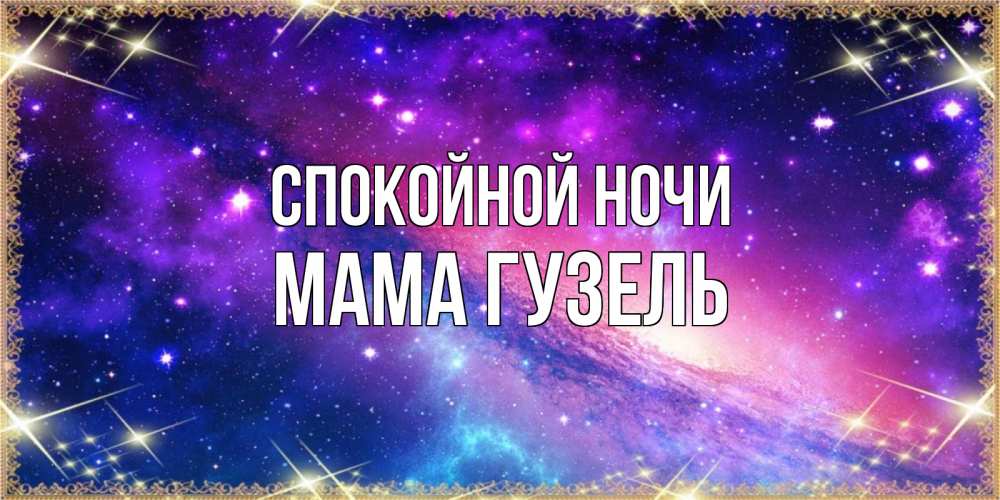 Открытка на каждый день с именем, Мама-Гузель Спокойной ночи пожелания споки ноки Прикольная открытка с пожеланием онлайн скачать бесплатно 