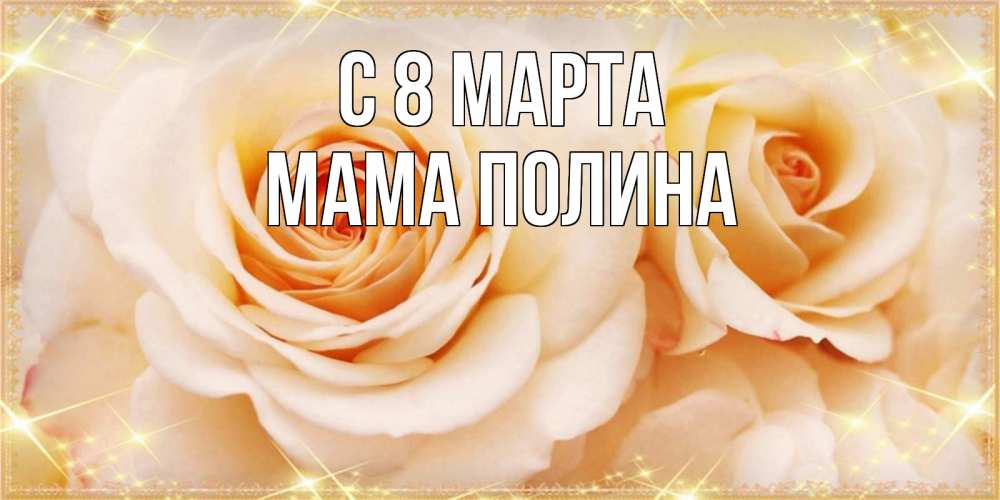 Открытка на каждый день с именем, Мама-Полина С 8 марта новые открытки для мамы на 8 марта Прикольная открытка с пожеланием онлайн скачать бесплатно 