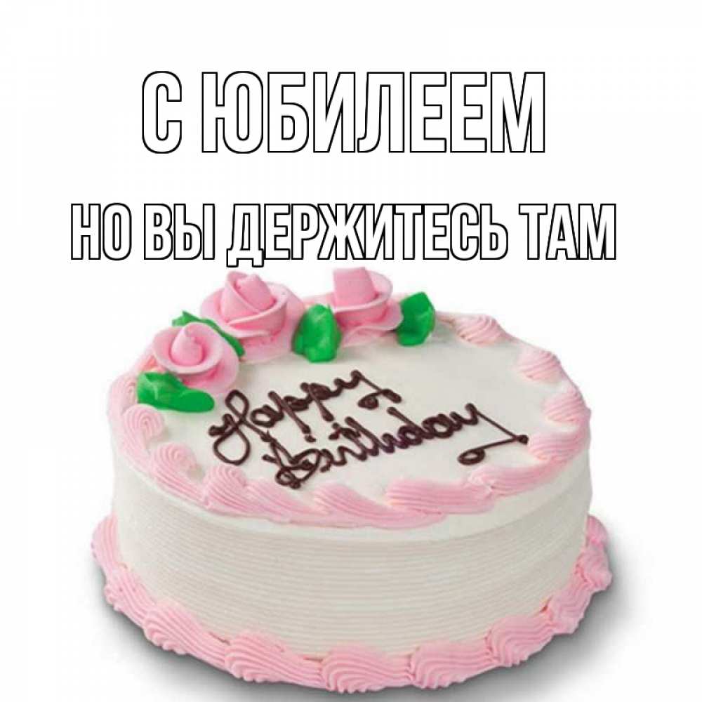 Открытка на каждый день с именем, Но-вы-держитесь-там С юбилеем Розы Прикольная открытка с пожеланием онлайн скачать бесплатно 