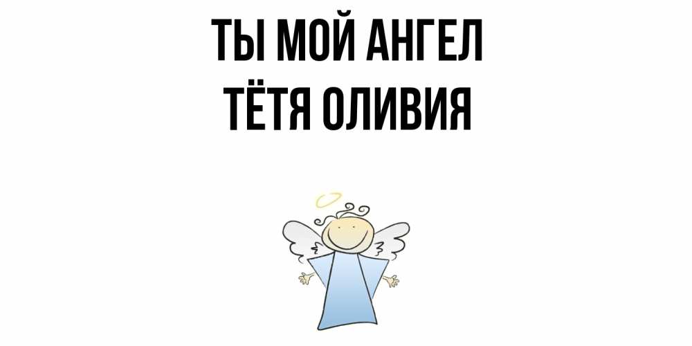 Открытка на каждый день с именем, Тётя-Оливия Ты мой ангел ангел Прикольная открытка с пожеланием онлайн скачать бесплатно 