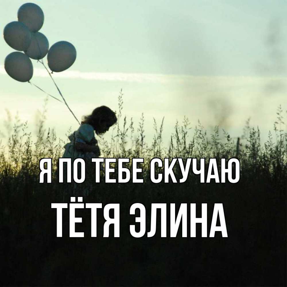 Открытка на каждый день с именем, Тётя-Элина Я по тебе скучаю приходи ко мне и давай дружить Прикольная открытка с пожеланием онлайн скачать бесплатно 